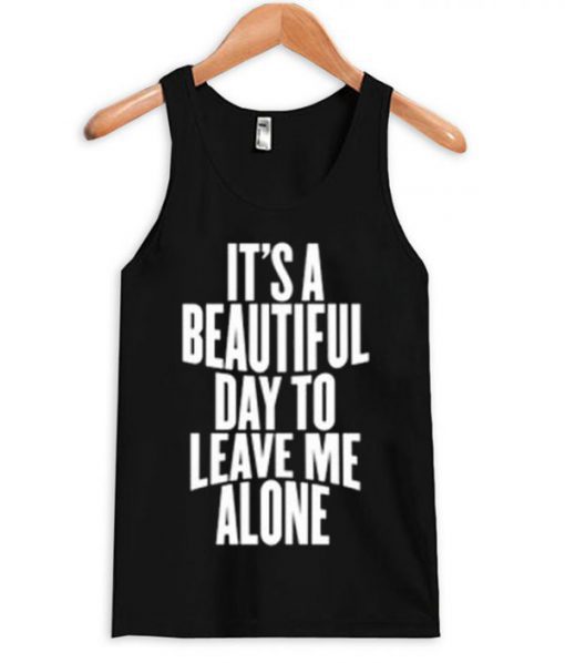 It Is a Beautiful Day To Leave Me Alone Tanktop PU27
