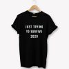 Just Trying To Survive 2020 T-Shirt PU27