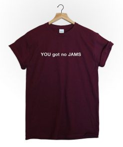 You Got No Jams T-Shirt PU27