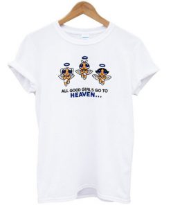 All Good Girls Go To Heaven Powerpuff Girls T-Shirt PU27