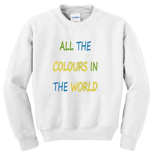 All The Colours In The World Unisex Sweatshirt PU27