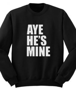 Aye He’s Mine Sweatshirt PU27