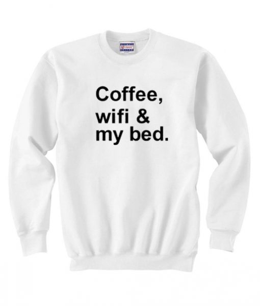 Coffee Wifi My Bed Quote Unisex Sweatshirt PU27