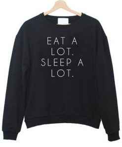 Eat a Lot Sleep a Lot Quote Sweatshirt PU27