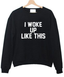 I Woke Up Like This Sweatshirt PU27