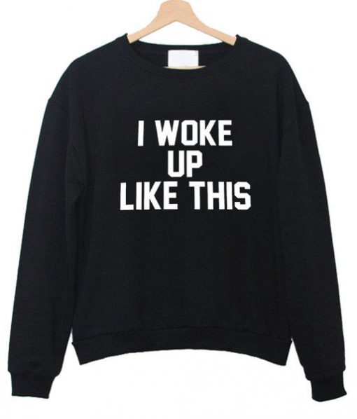 I Woke Up Like This Sweatshirt PU27