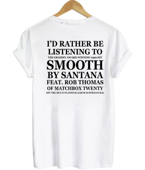 I’d Rather Be listening To Smooth By Santana T-shirt – BACK PU27