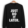 Just Do It Later Unisex Sweatshirt PU27