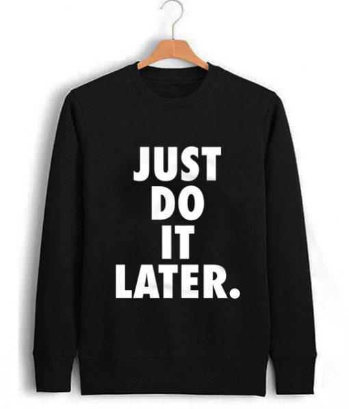 Just Do It Later Unisex Sweatshirt PU27