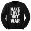 Make Love Not War Quote Sweatshirt PU27