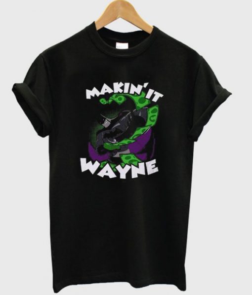 Makin It Wayne Batman T-shirt PU27