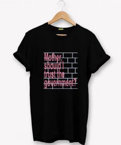Mother Should I Trust The Government T-Shirt PU27