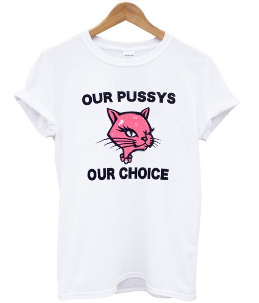 Our Pussys Our Choice T-shirt PU27