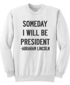 Someday I Will Be President Quote Sweatshirt PU27