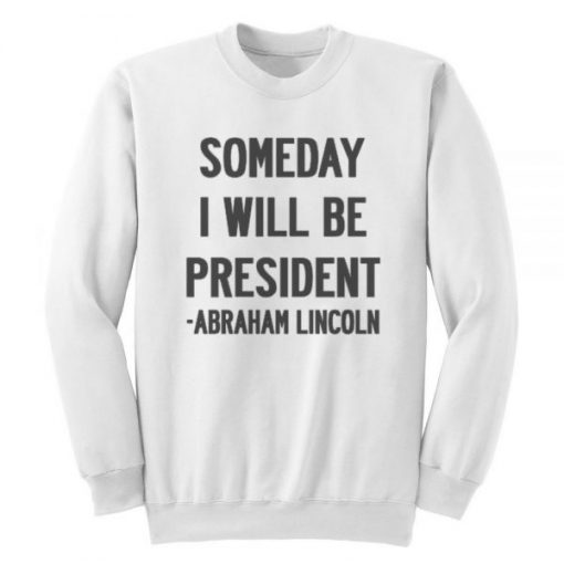 Someday I Will Be President Quote Sweatshirt PU27