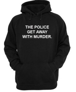 The Police Get Away With Murder Hoodie PU27