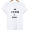 The Revolution Is Female T-shirt PU27
