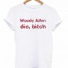 Woody Allen Die Bitch T-shirt PU27