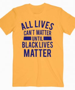 All Lives Can t Matter T-Shirt PU27
