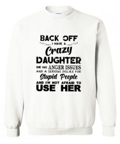 Back off I have a crazy daughter Sweatshirt PU27