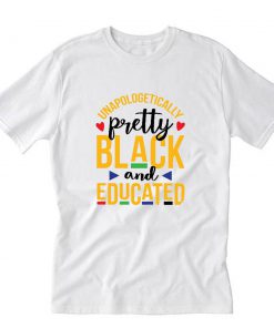 Black Lives Matter Unapologetically Pretty Black And Educated T-Shirt PU27