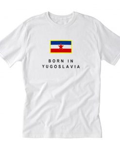 Born In YU Yugoslavia T-Shirt PU27