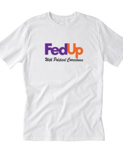 FedUp With Political Correctness T-Shirt PU27