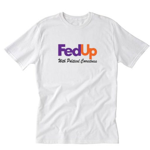 FedUp With Political Correctness T-Shirt PU27