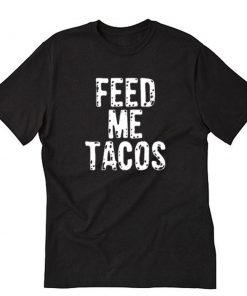 Feed Me Tacos Quote T-Shirt PU27