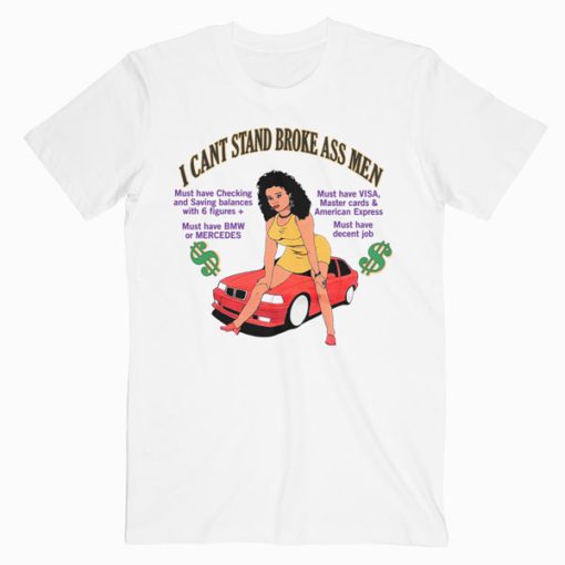 I Can’t Stand Broke Ass Men T-Shirt PU27