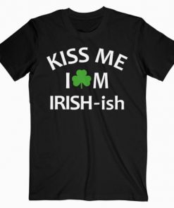 Kiss Me Im Irish ish T-Shirt PU27