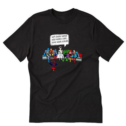 Nurse and Superheroes – Not Every Super hero wears a cape some wear scrubs T-Shirt PU27