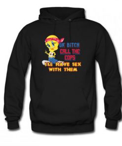 Ok bitch call the cops i’ll have sex with them Hoodie PU27