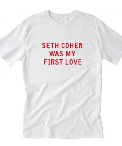 Seth Cohen Was My First Love T-Shirt PU27