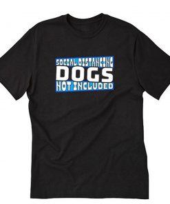 Social Distancing Dogs Not Included Dog T-Shirt PU27