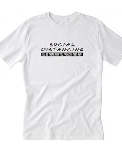 Social Distancing I’ll Be There For You From Six T-Shirt PU27