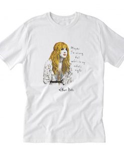 Stevie Nicks Maybe I’m Wrong But Who’s To Say T-Shirt PU27