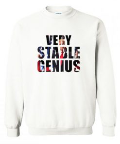 Very Stable Genius Sweatshirt PU27