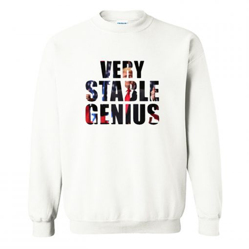 Very Stable Genius Sweatshirt PU27