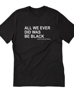 ALL WE EVER DID WAS BE BLACK T-Shirt PU27