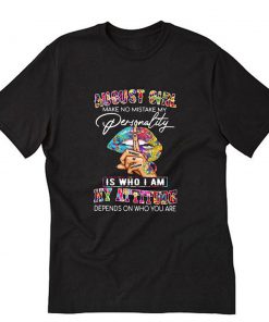 August Girl Make No Mistake My Personality Is Who I Am My Attitude Depends On Who You Are Hippie Birthday T-Shirt PU27