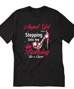 August Girl Stepping Into My Birthday Like A Queen T-Shirt PU27