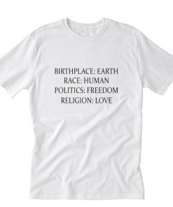 Birthplace Earth Race Human Politics Freedom Religion Love T-Shirt PU27