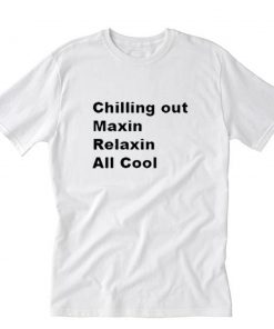 Chillin Out Maxin Relaxin All Cool T-Shirt PU27