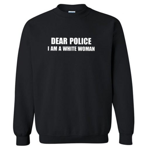 DEAR POLICE I AM A WHITE WOMAN Sweatshirt PU27
