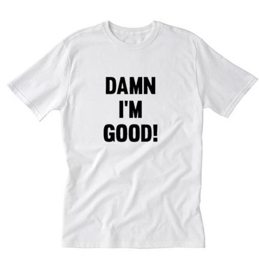 Damn I’m Good T-Shirt PU27