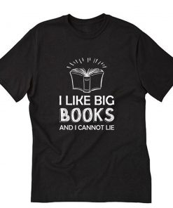 I Like Big Books And I Cannot Lie T-Shirt PU27