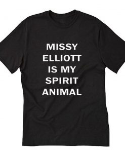 Missy elliott is my spirit animal T-Shirt PU27