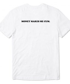 Money makes me Cum T-Shirt back PU27
