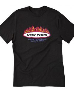 New York Where The Weak Are Killed And Eaten T-Shirt PU27